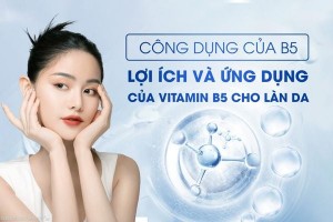 Review Công dụng của B5: Lợi ích và ứng dụng của Vitamin B5 cho làn da
