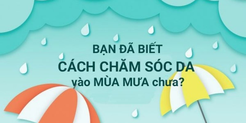 Review các phương pháp chăm sóc làn da vào mùa mưa đúng cách