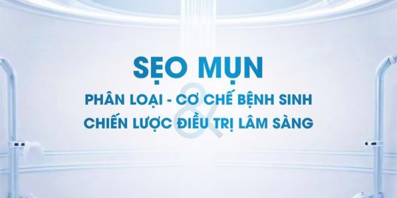Sẹo Mụn: Phân loại, Cơ chế bệnh sinh và chiến lược điều trị lâm sàng