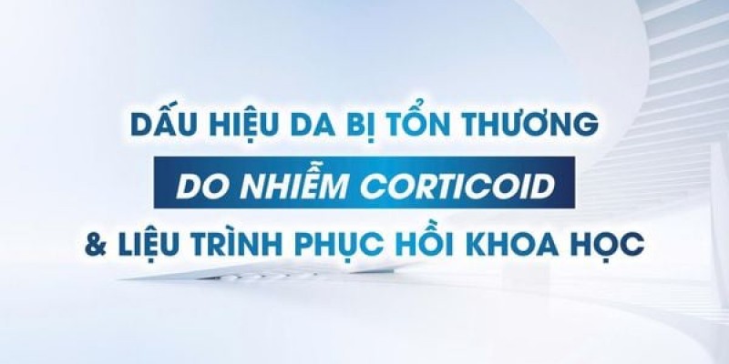 Dấu hiệu da bị tổn thương do nhiễm Corticoid và liệu trình phục hồi khoa học