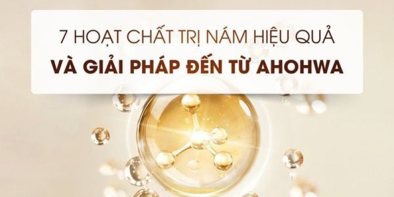 Khám phá 7 hoạt chất trị nám đặc biệt hiệu quả cùng với giải pháp đến từ Ahohwa